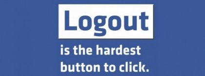 Logout Is The Hardest Button To Click Facebook Covers